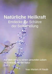 Natürliche Heilkraft: Entdecke die Schätze der Selbstheilung Teil 3: Auf dem Weg zu einem gesunden Leben im Einklang mit der Natur