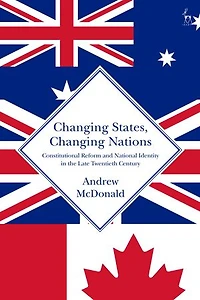 Changing States, Nations: Constitutional Reform And National Identity The Late Twentieth Century