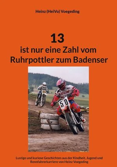 13 ist nur eine Zahl vom Ruhrpottler zum Badenser: Lustige Geschichten aus der Kindheit, Jugend und Rennfahrerkarriere von Heinz Voegeding