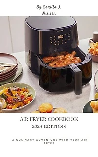 Air fryer cookbook 2024 edition: A Culinary Adventure with Your Air Fryer