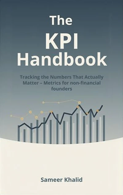 The KPI Handbook: Tracking the Numbers That Actually Matter - Metrics for non-financial founders.