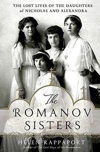 the Romanov Sisters: Lost Lives of Daughters Nicholas and Alexandra
