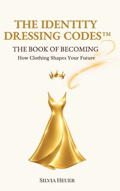 The Identity Dressing Codes - The Book of Becoming: How Clothing Shapes Your Future
