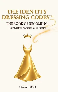 The Identity Dressing Codes - The Book of Becoming: How Clothing Shapes Your Future
