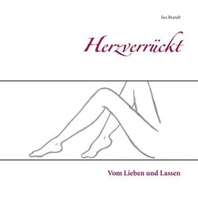 Herzverrückt: Vom Lieben und Lassen
