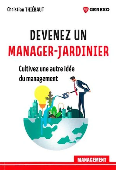 Devenez un manager-jardinier: Cultivez une autre idee du management