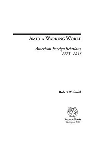 Amid a Warring World: American Foreign Relations, 1775-1815