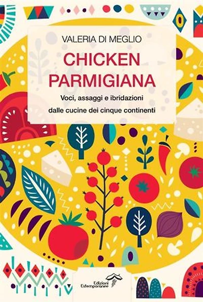 Chicken parmigiana: Voci, assaggi e ibridazioni dalle cucine dei cinque continenti