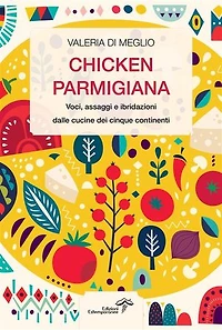 Chicken parmigiana: Voci, assaggi e ibridazioni dalle cucine dei cinque continenti
