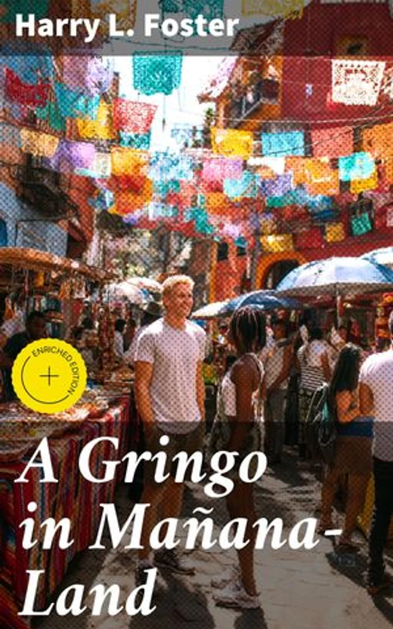 A Gringo in Mañana-Land: Enriched edition. A Journey Through Enchanting Mañana-Land: Cultural Reflections and Foreign Adventures in Latin America