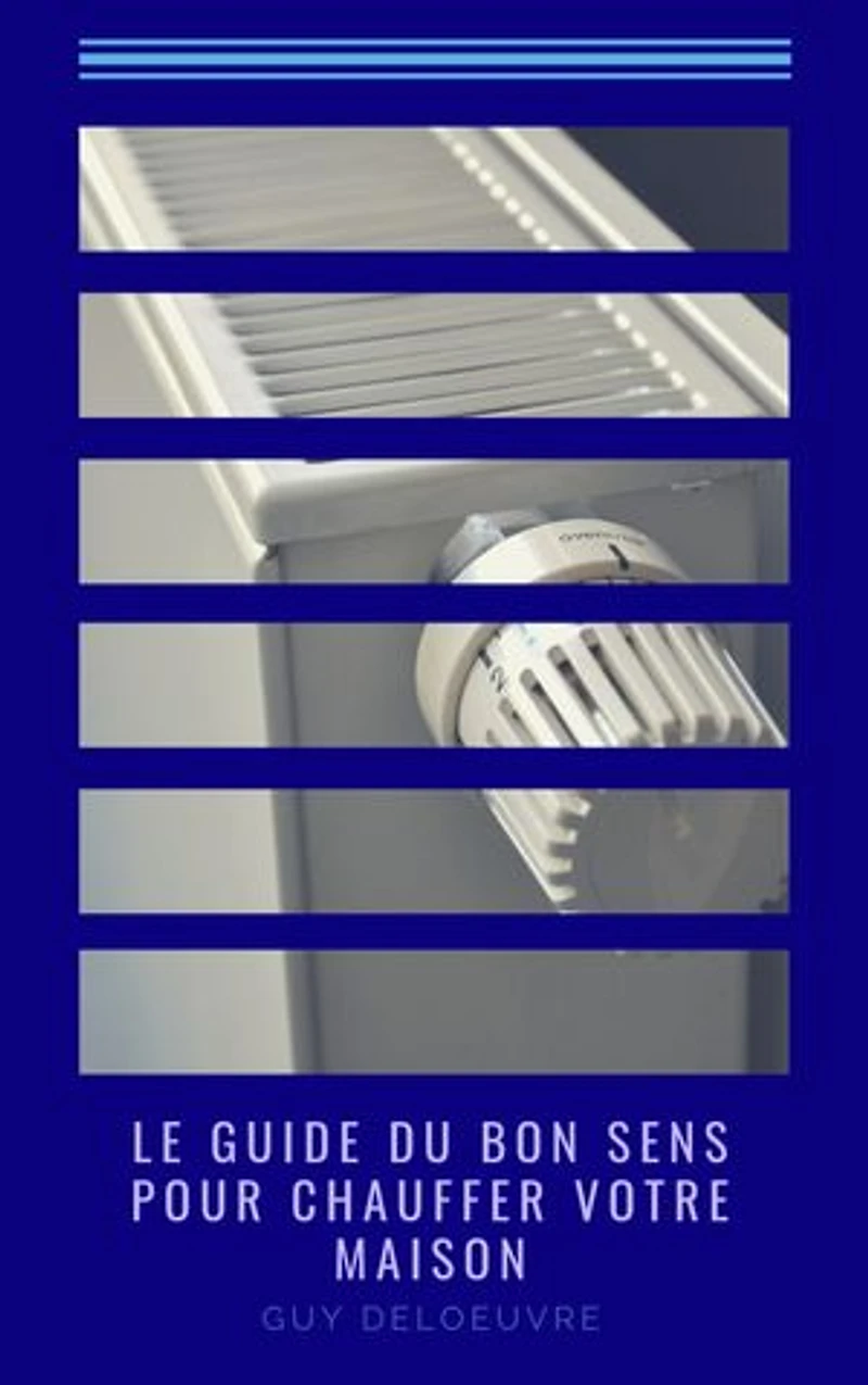 Le guide du bon sens pour chauffer votre maison