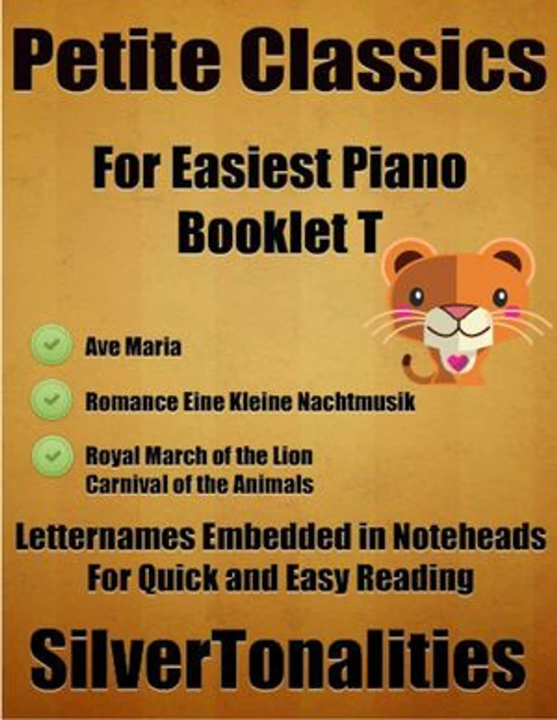 Petite Classics for Easiest Piano Booklet T– Ave Maria Romance Eine Kleine Nachtmusik Royal March of the Lion Carnival of the Animals Letter Names Embedded In Noteheads for Quick and Easy Reading