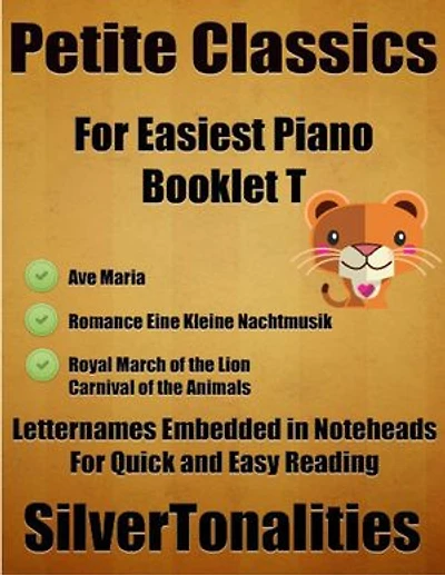 Petite Classics for Easiest Piano Booklet T– Ave Maria Romance Eine Kleine Nachtmusik Royal March of the Lion Carnival of the Animals Letter Names Embedded In Noteheads for Quick and Easy Reading