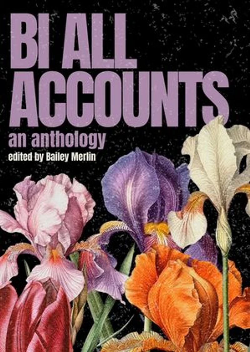 Bi All Accounts: An Anthology of Bi+ Voices, Volume 1