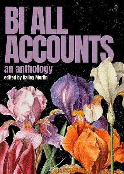 Bi All Accounts: An Anthology of Bi+ Voices, Volume 1