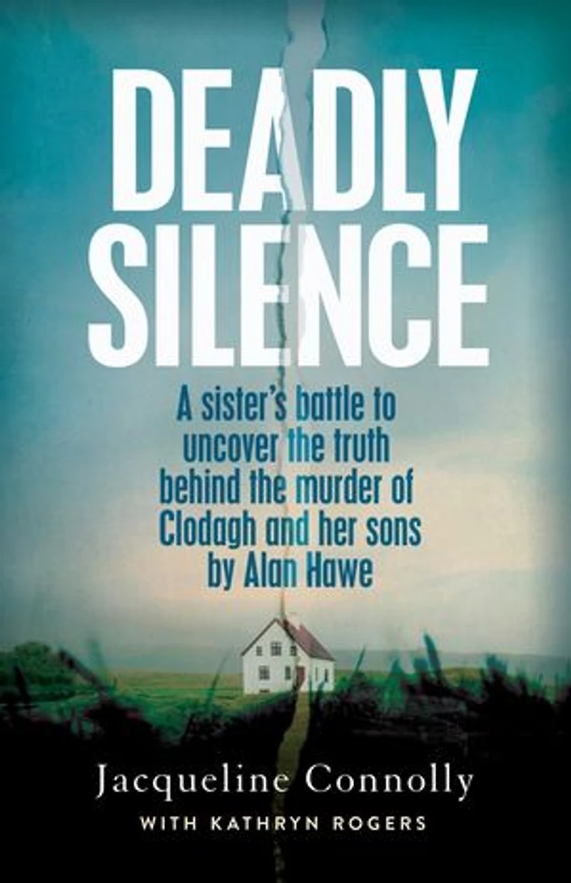 Deadly Silence: A Sister’s Battle to Uncover the Truth Behind Murder of Clodagh and Her Sons by Alan Hawe - Non-Fiction Book Year 2025, An Post Irish Awards