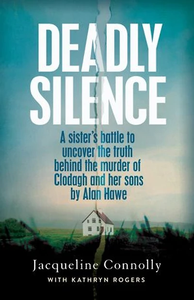 Deadly Silence: A Sister’s Battle to Uncover the Truth Behind Murder of Clodagh and Her Sons by Alan Hawe - Non-Fiction Book Year 2025, An Post Irish Awards