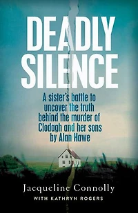 Deadly Silence: A Sister’s Battle to Uncover the Truth Behind Murder of Clodagh and Her Sons by Alan Hawe - Non-Fiction Book Year 2025, An Post Irish Awards