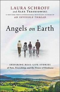 Angels on Earth: Inspiring Real-Life Stories of Fate, Friendship, and the Power Kindness