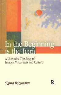 the Beginning is Icon: A Liberative Theology of Images, Visual Arts and Culture