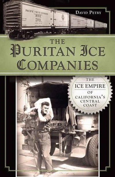 The Puritan Ice Companies: Empire of California's Central Coast