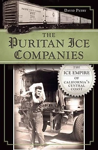 The Puritan Ice Companies: Empire of California's Central Coast