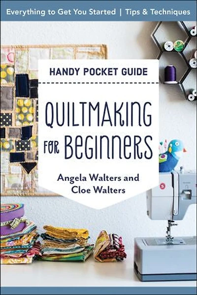 Quiltmaking for Beginners Handy Pocket Guide: Everything to Get You Started; Tips & Techniques