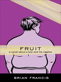Fruit: A novel about a boy and his nipples