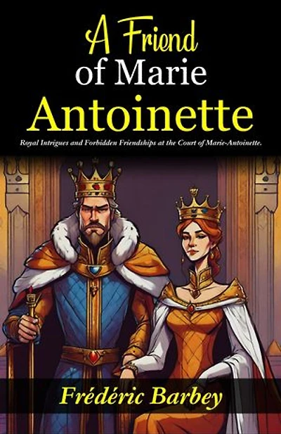 A Friend of Marie-Antoinette (Lady Atkyns) : Royal Intrigues and Forbidden Friendships at the Court of Marie-Antoinette.