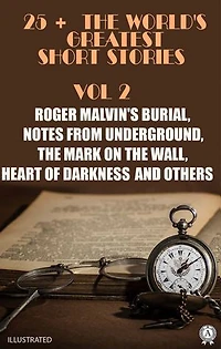 25+ The World's Greatest Short Stories. Vol 2: Roger Malvin's Burial, Notes from Underground, The Mark on the Wall, Heart of Darkness and others