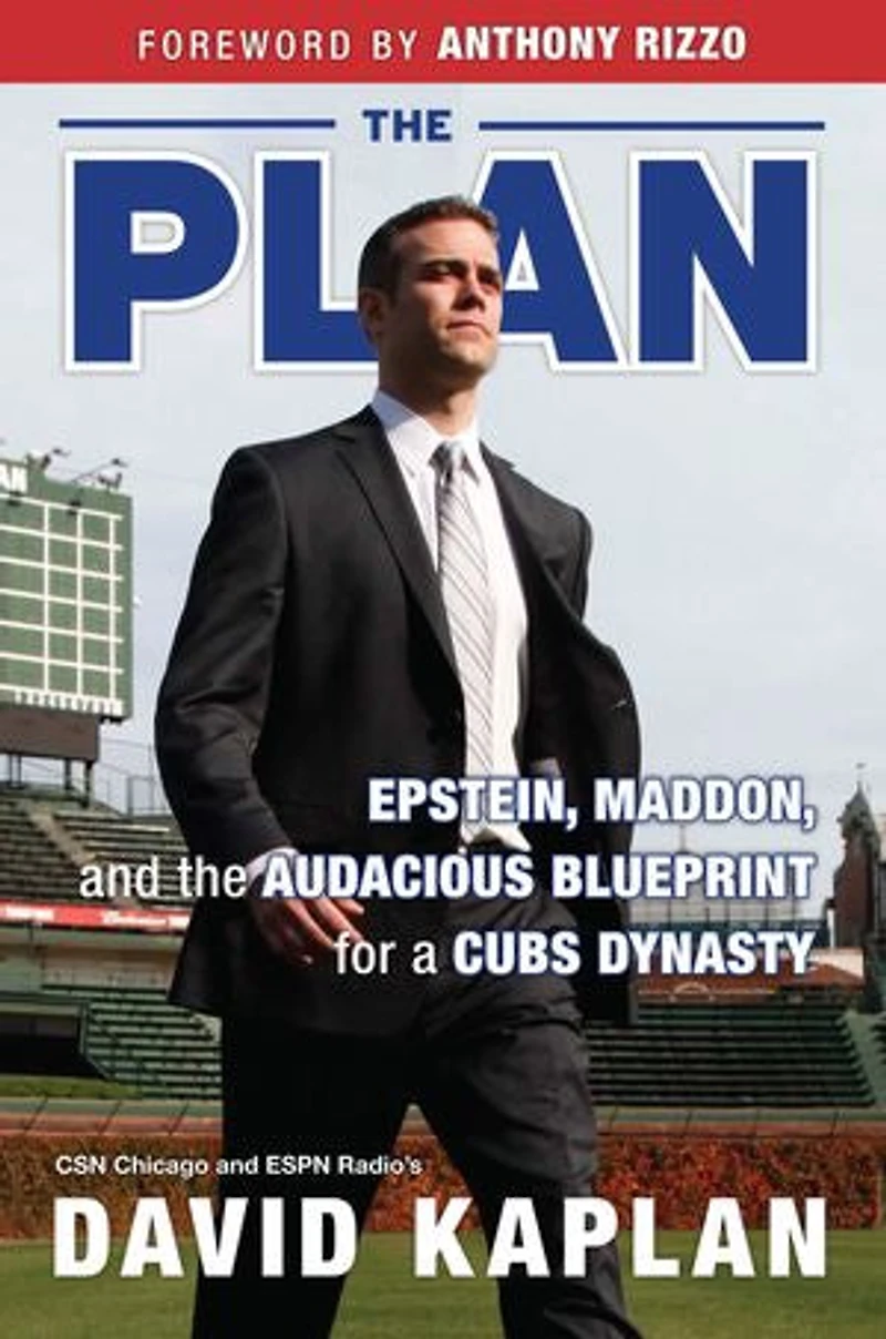 the Plan: Epstein, Maddon, and Audacious Blueprint for a Cubs Dynasty
