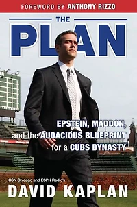 the Plan: Epstein, Maddon, and Audacious Blueprint for a Cubs Dynasty