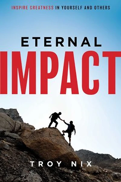 Eternal Impact: Inspire Greatness Yourself And Others