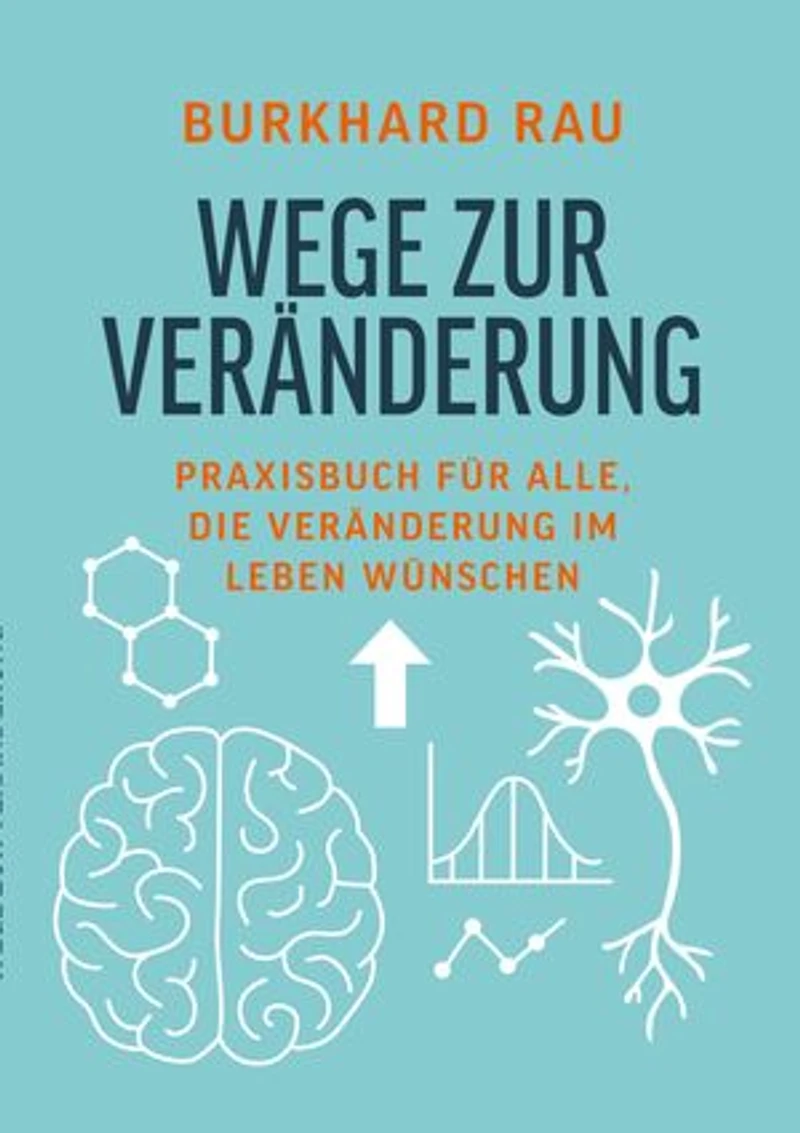 Wege zur Veränderung: Praxisbuch für alle, die Veränderung im Leben wünschen