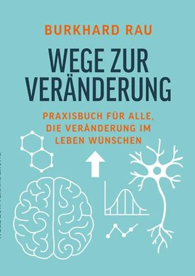 Wege zur Veränderung: Praxisbuch für alle, die Veränderung im Leben wünschen