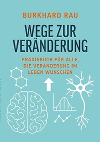 Wege zur Veränderung: Praxisbuch für alle, die Veränderung im Leben wünschen
