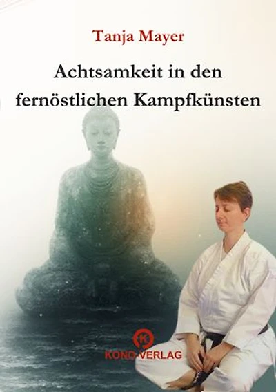Achtsamkeit in den fernöstlichen Kampfkünsten: Praktische Achtsamkeit, innere Balance und Präsenz in der Kampfkunst
