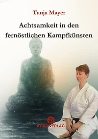 Achtsamkeit in den fernöstlichen Kampfkünsten: Praktische Achtsamkeit, innere Balance und Präsenz in der Kampfkunst