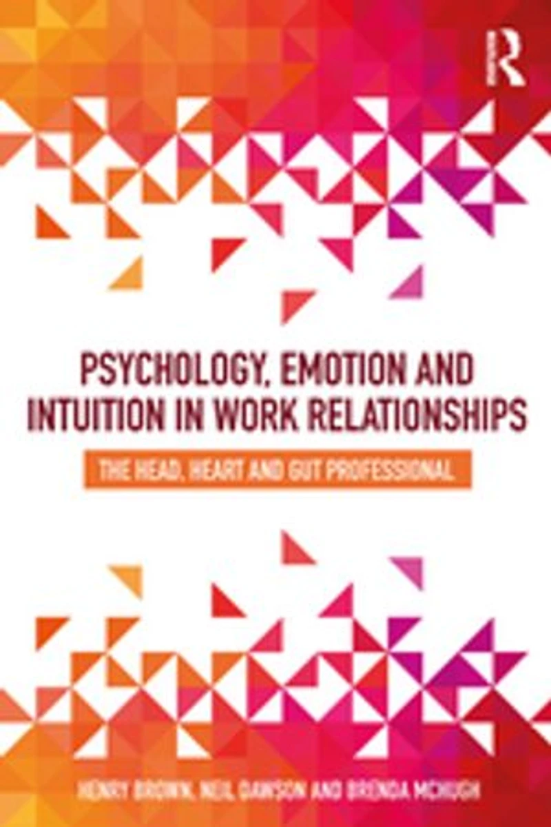 Psychology, Emotion and Intuition Work Relationships: The Head, Heart Gut Professional