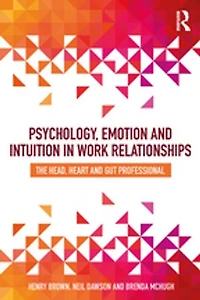 Psychology, Emotion and Intuition Work Relationships: The Head, Heart Gut Professional