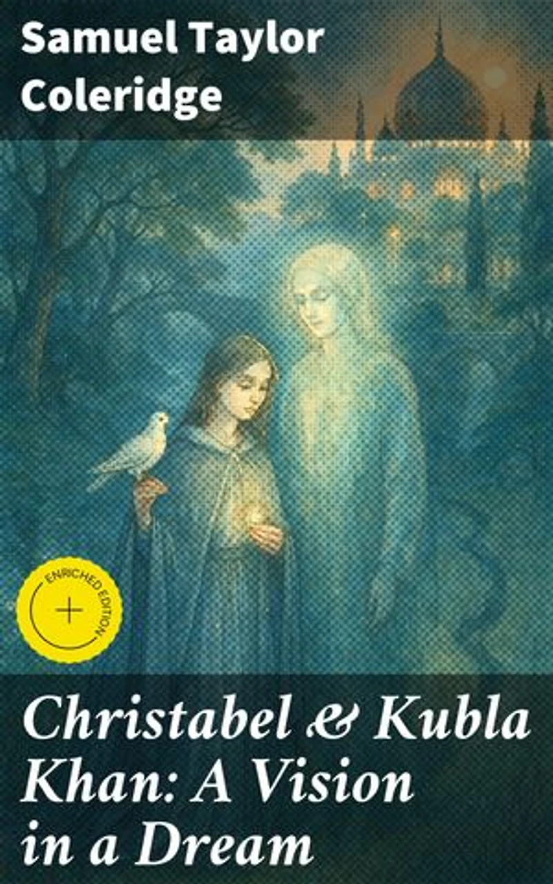 Christabel & Kubla Khan: A Vision in a Dream: Enriched edition. Exploring Romanticism and Mystery in Coleridge's Masterpieces