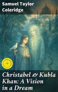 Christabel & Kubla Khan: A Vision in a Dream: Enriched edition. Exploring Romanticism and Mystery in Coleridge's Masterpieces