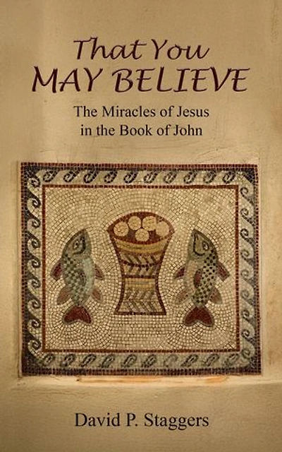 That You May Believe: The Miracles of Jesus in the Book of John