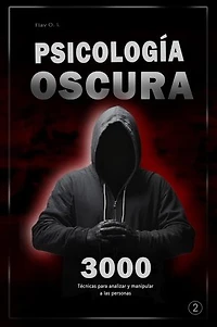 Psicología oscura: 3000 Técnicas para analizar y manipular a las personas 2 - Domina la psicología oscura: Técnicas de manipulación, persuasión, lenguaje corporal y seducción