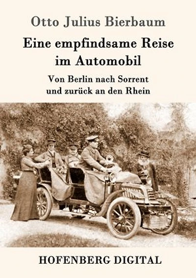Eine empfindsame Reise im Automobil: Von Berlin nach Sorrent und zurück an den Rhein