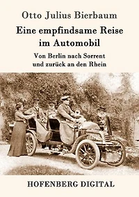 Eine empfindsame Reise im Automobil: Von Berlin nach Sorrent und zurück an den Rhein