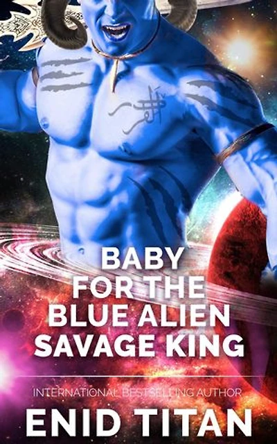 Baby For The Blue Alien Savage King: Steamy Sci-Fi Romance: Blue Alien Romance Series: The Clans of Antarea, #2
