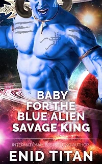 Baby For The Blue Alien Savage King: Steamy Sci-Fi Romance: Blue Alien Romance Series: The Clans of Antarea, #2