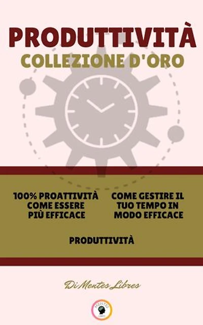100% PROATTIVITÀ COME ESSERE PIÙ EFFICACE - PRODUTTIVITÀ - COME GESTIRE IL TUO TEMPO IN MODO EFFICACE (3 LIBRI): PRODUTTIVITÀ COLLEZIONE D'ORO