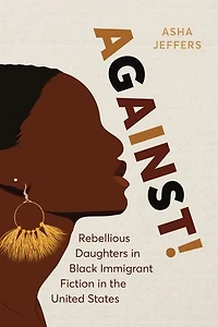 Against!: Rebellious Daughters Black Immigrant Fiction the United States